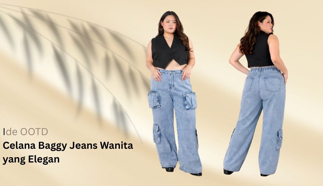 Inspirasi OOTD Elegan dengan Celana Baggy Jeans Wanita